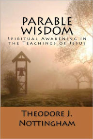 Title: Parable Wisdom: Spiritual Awakening in the Teachings of Jesus, Author: Nottingham Publishing