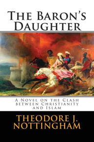 Title: The Baron's Daughter: The Saga of the Children's Crusade, Author: Theodore J. Nottingham