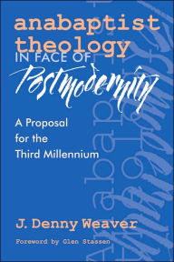 Title: Anabaptist Theology in Face of Postmodernity, Author: J. Denny Weaver