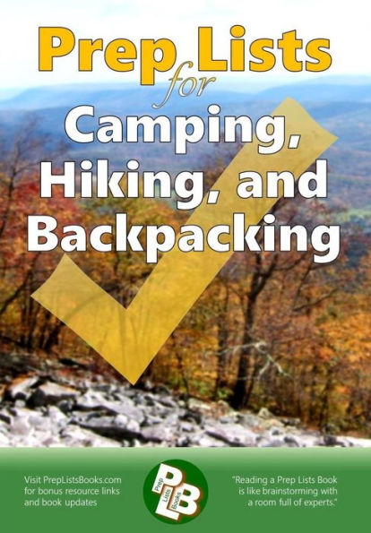 Prep Lists for Camping, Hiking, and Backpacking: A Quick Reference Guide with lists of everything you need to plan for your next adventure or to improvise in your next crisis