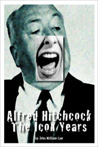 Title: Alfred Hitchcock: The Icon Years, Author: John William Law