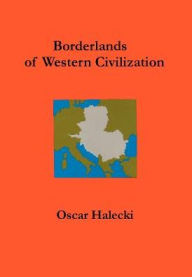 Title: Borderlands of Western Civilization: A History of East Central Europe / Edition 2, Author: Oscar Halecki