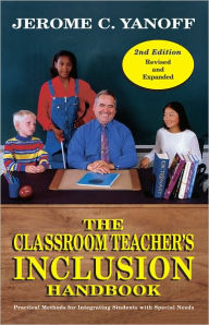 Title: The Classroom Teacher's Inclusion Handbook: Practical Methods for Integrating Students with Special Needs, Author: Jerome C. Yanoff