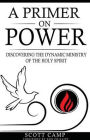 A PRIMER ON POWER: DISCOVERING THE DYNAMIC MINISTRY OF THE HOLY SPIRIT