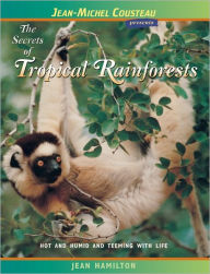Title: The Secrets of Tropical Rainforests: Hot and Humid and Teeming with Life, Author: Jean Hamilton