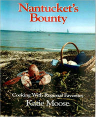 Title: Nantucket's Bounty: Cooking with Regional Favorites, Author: Katie Moose