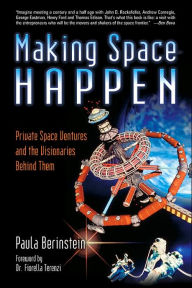 Title: Making Space Happen: Private Space Ventures and the Visionaries Behind Them, Author: Paula Berinstein