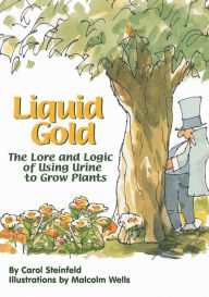 Title: Liquid Gold: A Short History of Urine Use ( and Safe Ways to Use it to Grow Plants), Author: Carol Steinfeld