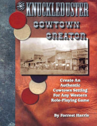 Title: The Eagerly-Awaited Knuckleduster Cowtown Creator: Create an Authentic Cowtown Setting for Any Western RPG: Featuring Information Every Writer Needs to Know to Speak Knowledgeably about the Saloons, Dance Halls, Gambling Dens, Stores, Hotels, Restaurants,, Author: Forrest S. Harris