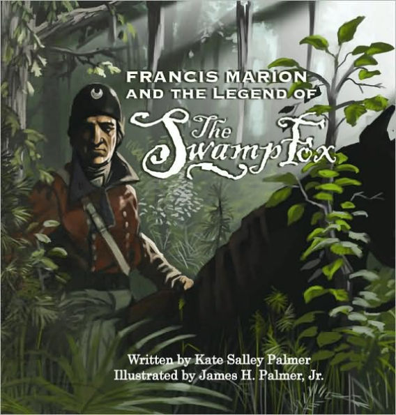 Francis Marion & The Legend Of The Swamp Fox By Kate Salley Palmer ...