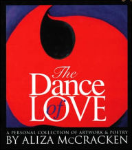 Title: The Dance of Love: A Personal Collection of Artwork and Poetry, Author: Aliza McCracken