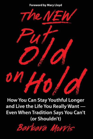 The New Put Old on Hold: How You Can Stay Youthful Longer and Live the Life You Really Want -- Even When Tradition Says You Can't (or Shouldn't)