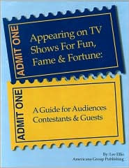 Title: Appearing on TV Shows for Fun, Fame and Fortune: A Guide for Audiences, Contestants and Guests, Author: Lee Ellis