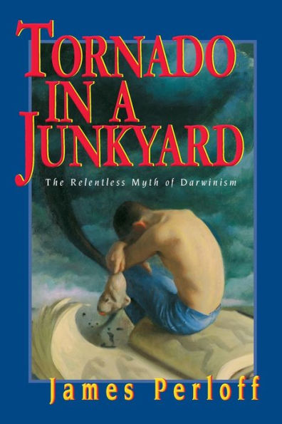 Tornado in a Junkyard: The Relentless Myth of Darwinism