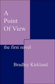 Title: A Point of View: The First Novel, Author: Bradley Kirkland