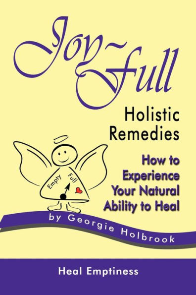 Joy-Full Holistic Remedies: How to Experience Your Natural Ability Heal