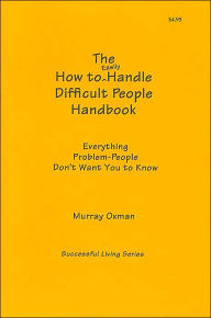 Title: How to Easily Handle Difficult People Handbook (Successful Living Series): Everything Problem-People Don't Want You to Know, Author: Murray Oxman