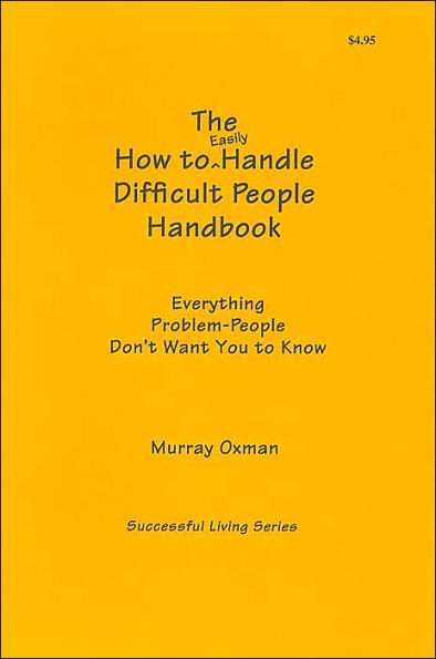 How to Easily Handle Difficult People Handbook (Successful Living Series): Everything Problem-People Don't Want You to Know