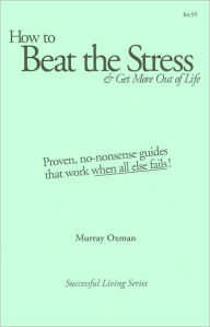 Title: How to Beat the Stress and Get More out of Life (Successful Living Series): At Last! ? Good News about Stress and Anxiety, Author: Murray Oxman