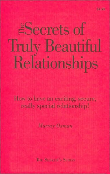 Secrets of Truly Beautiful Relationships: How to Have an Exciting, Secure, Really Special Relationship [Seeker's Series]