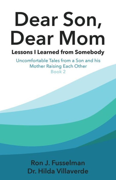 Dear Son, Dear Mom... Lessons I Learned from Somebody: Lessons I Learned from Somebody: Uncomfortable Tales from a Son and a Mother Raising Each Other, Book 2