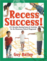 Title: Recess Success!: 251 Boredom-Busting Games & Activities for the Elementary School Playground, Author: Guy Bailey