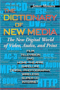 Title: Dictionary of New Media: The New Digital World: Video, Audio, Print, Author: James Monaco