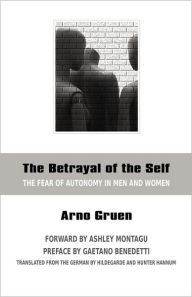 Title: The Betrayal of the Self: The Fear of Autonomy in Men and Women, Author: Arno Gruen
