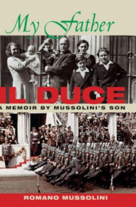 Title: My Father Il Duce: A Memoir by Mussolini's Son, Author: Romano Mussolini