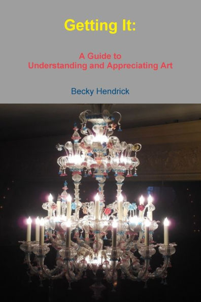 Getting It: A Guide to Understanding and Appreciating Art