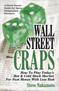 Title: Wall Street Craps: How to Play Today's Hot & Cold Stock Market for Fast Money with Less Risk, Author: Steve Nakamoto