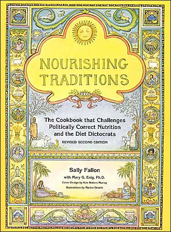 Nourishing Traditions: The Cookbook That Challenges Politically Correct Nutrition and the Diet Dictocrats