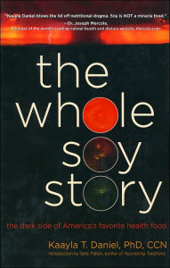 Title: Whole Soy Story: The Dark Side of America's Favorite Health Food, Author: Kaayla T. Daniel