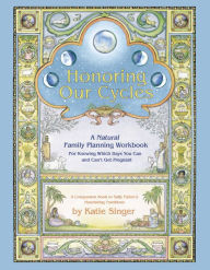 Title: Honoring Our Cycles: A Natural Family Planning Workbook, Author: Katie Singer