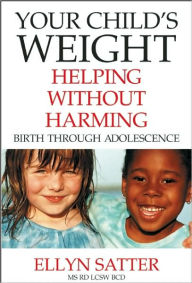 Title: Your Child's Weight: Helping Without Harming, Author: Ellyn Satter M.S.