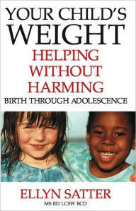 Title: Your Child's Weight: Helping Without Harming, Author: Ellyn Satter M.S.