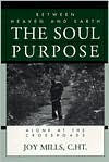 Title: Between Heaven and Earth the Soul Purpose: Alone at the Crossroads, Author: Joy Mills