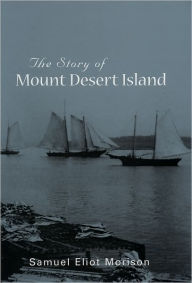 Title: Story of Mount Desert Island, Author: Samuel Eliot Morison