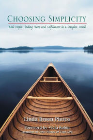 Title: Choosing Simplicity: Real People Finding Peace and Fulfillment in a Complex World, Author: Linda Breen Pierce