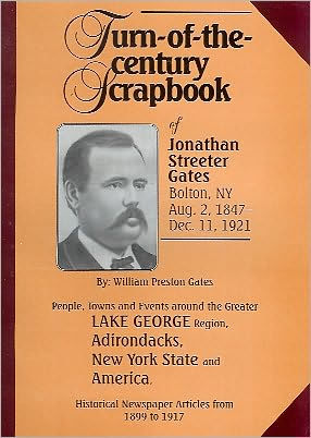 Turn of the Century Scrapbook of Jonathan Streeter Gates: People, Towns and Events Around the Greater Lake George