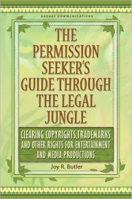 Title: The Permission Seeker's Guide Through the Legal Jungle: Clearing Copyrights, Trademarks and Other Rights for Entertainment and Media Productions, Author: Joy R. Butler