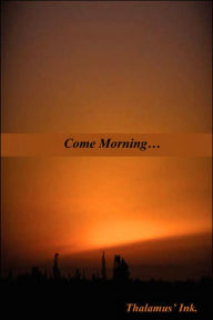 Title: Come Morning..., Author: Thalamus' Ink