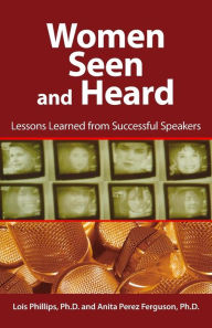 Title: Women Seen and Heard: Lessons Learned from Successful Speakers, Author: Lois Phillips