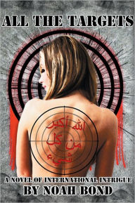 Title: All the Targets: A Novel of International Intrigue, Author: Noah Bond