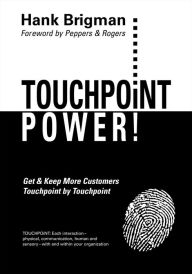 Title: Touchpoint Power! Get & Keep More Customers, Touchpoint By Touchpoint: Foreword by Peppers & Rogers, Author: Hank Brigman