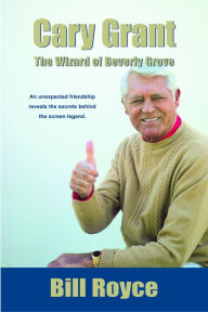 Title: Cary Grant: The Wizard of Beverly Grove, Author: Bill Royce