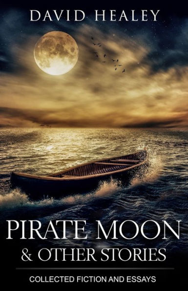 Pirate Moon & Other Stories: Collected Fiction and Essays