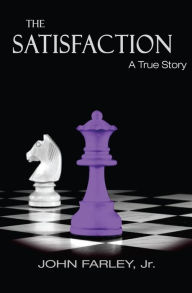 Title: The Satisfaction: Based on a true story: A risque romance leads to secret courts, rogue cops and a worldwide conspiracy that threatens the foundation of society, Author: John Farley Jr.