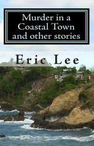 Title: Murder in a Coastal Town and Other Stories, Author: Eric Lee