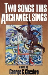 Title: Two Songs This Archangel Sings, Author: George C Chesbro